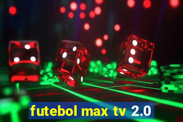 futebol max tv 2.0